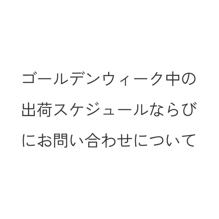ゴールデンウィーク中の出荷スケジュールならびにお問い合わせについて